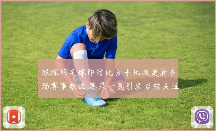 球探网足球即时比分手机版更新多场赛事数据 赛果一览引发后续关注