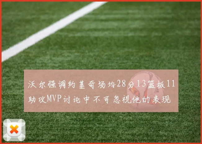 沃尔强调约基奇场均28分13篮板11助攻MVP讨论中不可忽视他的表现