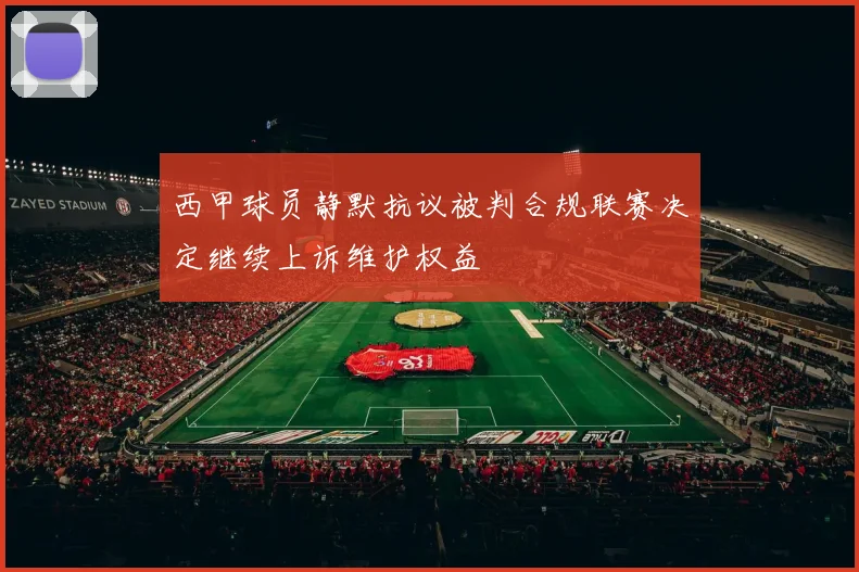 西甲球员静默抗议被判合规联赛决定继续上诉维护权益